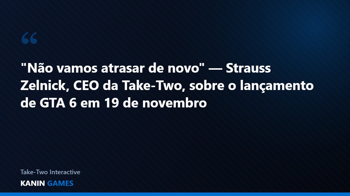 Frase de Strauss Zelnick, CEO da Take-Two, garantindo que GTA 6 não vai atrasar de novo